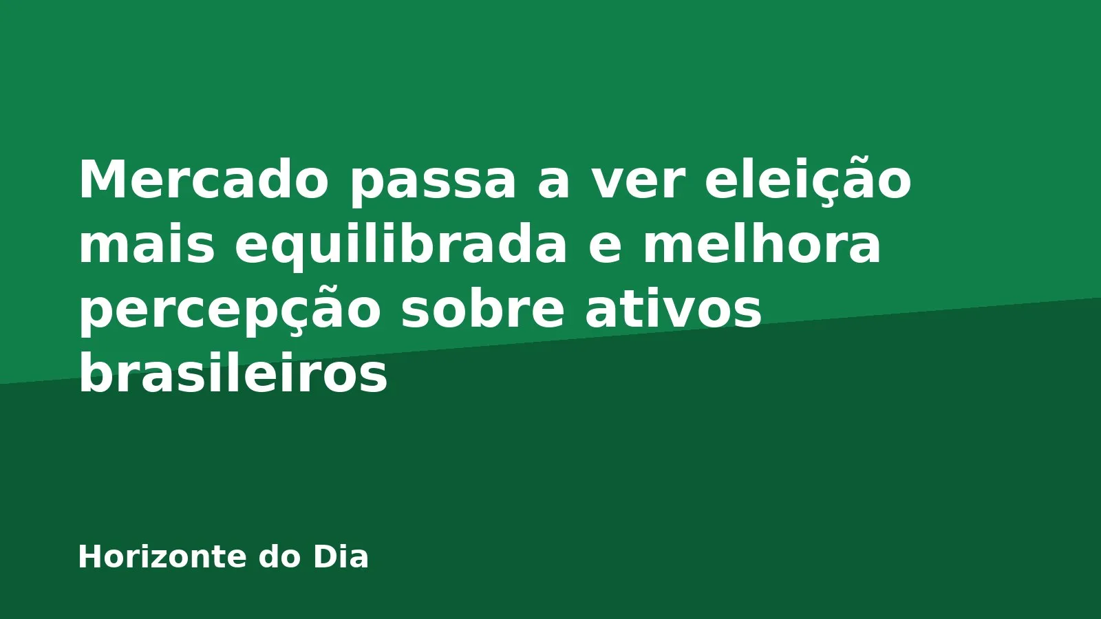 Mercado passa a ver eleição mais equilibrada e melhora percepção sobre ativos brasileiros