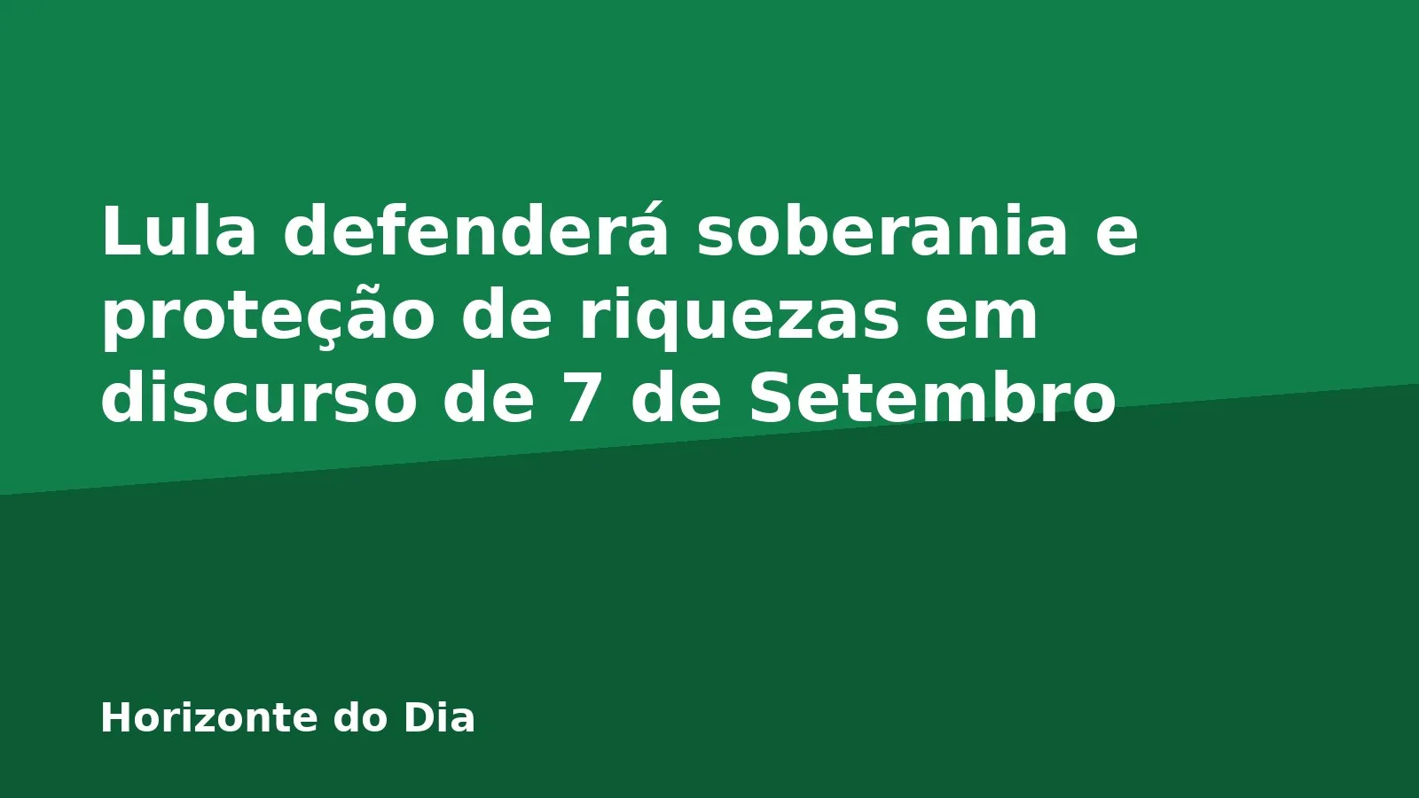 Lula defenderá soberania e proteção de riquezas em discurso de 7 de Setembro